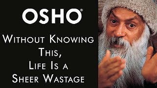 OSHO Without Knowing This Life Is a Sheer Wastage [upl. by Loggia]