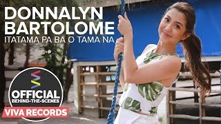 Donnalyn Bartolome — Itatama Pa Ba O Tama Na Official BehindTheScenes Part 1 [upl. by Airrej]