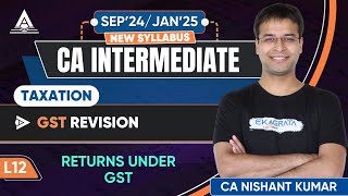 CA Inter Taxation GST Revision  L12 Returns Under GST By CA Nishant Kumar [upl. by Grissom]