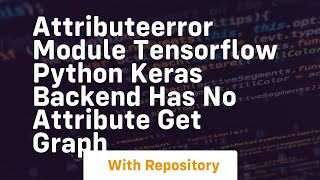 AttributeError module tensorflow python keras backend has no attribute get graph [upl. by Ahsikram728]