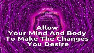 Allow your mind and body to make the changes you desire  Subliminal [upl. by Layod]