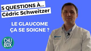 GLAUCOME  5 questions à Cédric Schweitzer Ophtalmologiste au CHU de Bordeaux [upl. by Bunni]