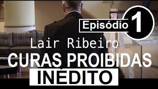 Curas Proibidas Episódio 1  Dr Lair Ribeiro [upl. by Dib]