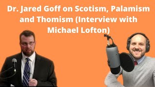 Dr Jared Goff on Scotism Palamism and Thomism Interview with Michael Lofton [upl. by Eneres]