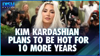 Kim Kardashian Plans To Be Hot For 10 More Years [upl. by Trotter829]