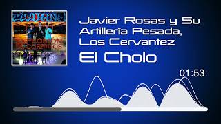 Javier Rosas y Su Artillería Pesada Los Cervantez  El Cholo  Explosión de Corridos Audio [upl. by Huda]