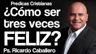 Mensajes Cristianos  El secreto para ser tres veces feliz  Pastor Ricardo caballero [upl. by Salot]