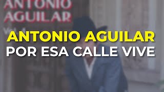 Antonio Aguilar  Por Esa Calle Vive Audio Oficial [upl. by Kristine]