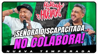 HABLANDO HUEVADAS  Novena Temporada SEÑORA DISCAPACITADA NO COLABORA [upl. by Claud]