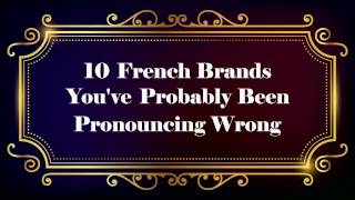 10 French Brands Youve Probably Been Pronouncing Wrong [upl. by Anavoj]