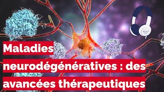 Podcast  Maladies neurodégénératives  des avancées thérapeutiques [upl. by Matheson]