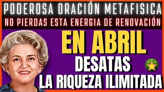 Oración metafísica de ABRIL DESATANDO LA RIQUEZA ILIMITADA  Conny Méndez Ley de atracción [upl. by Ansel295]