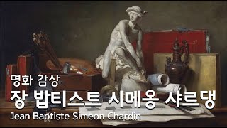 명화 감상 주방용품으로 정물화를 그린 프랑스 화가  장 밥티스트 시메옹 샤르댕  Jean Baptiste Simeon Chardin [upl. by Popelka]