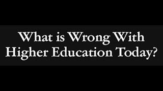 What is Wrong with Higher Education Today and What Can We do About it [upl. by Memberg533]