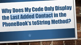 Why Does My Code Only Display the Last Added Contact in the PhoneBooks toString Method [upl. by Reinnej]