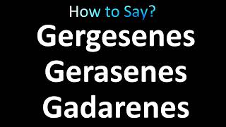 How to Pronounce Gergesenes Gerasenes and Gadarenes correctly [upl. by Tyree128]