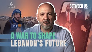 A war to shape Lebanon’s future  Between Us [upl. by Annitsirhc366]