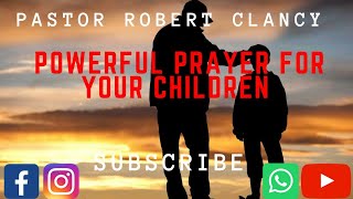 POWERFUL PRAYERS FOR YOUR CHILDREN  PST ROBERT CLANCY [upl. by Josi]