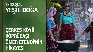 Düzcedeki Çerkes köyü Köprübaşı Ömer Efendinin hikayesi  Yeşil Doğa 23122017 Cumartesi [upl. by Melonie]