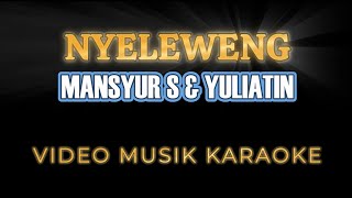 NYELEWENG KARAOKE VOKAL R LIRIK by Mansyur s amp Yuliatin [upl. by Lurie]