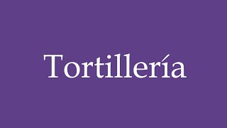 How To Pronounce Tortillería Tortilla Shop Correctly in Spanish [upl. by Lemra432]