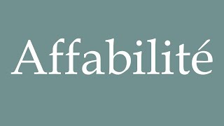 How to Pronounce Affabilité Affability Correctly in French [upl. by Ardnazil]