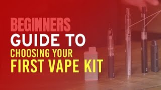 Beginners Guide to Choosing Your First Vape Kit [upl. by Virgel]