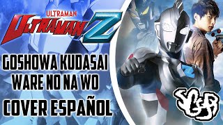 SGGB  Ultraman Z  Goshowa Kudasai Ware no Na wo  Cover En Español [upl. by Sakiv306]