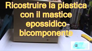 Tutorial ricostruire riparare la plastica con la colla mastice epossidica bicomponente [upl. by Carina]