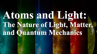 Atoms and Light The Nature of Light Matter and Quantum Mechanics [upl. by Giorgi]