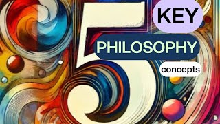 5 Key Philosophy Concepts Explained [upl. by Nalrah240]