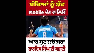 ਬੱਚਿਆਂ ਨੂੰ ਝੱਟ Mobile ਦੇਣ ਵਾਲਿਓ  ਆਹ ਸੁਣ ਲਓ ਜ਼ਰਾ ਹਾਕੀ ਖਿਡਾਰੀ Hardik Singh ਦੀ ਕਹਾਣੀ [upl. by Yttocs]