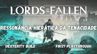 LORDS OF THE FALLEN  A Ressonância Hierática da Tenacidade  Dex Build  First Playthrough [upl. by Zacharias]