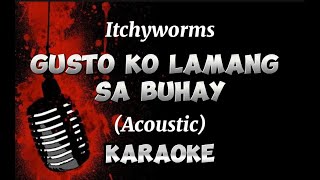 Itchyworms quotGUSTO KO LANG SA BUHAYquot Acoustic KARAOKE [upl. by Aes674]