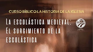 La escolástica medievalEl surgimiento de la escolástica•Curso bíblicoLa historia de la iglesia [upl. by Drahsir76]