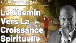 LE CHEMIN VERS LA CROISSANCE SPIRITUELLE  ÂPOTRE JOSHUA SELMAN  en français [upl. by Ilohcin]