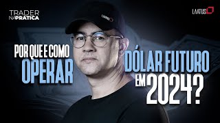 Por que e como operar o Dólar Futuro em 2024 I Trader na Prática 54 [upl. by Aliahs512]