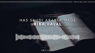 Has Saudi Arabia Made Riba Halal  Abu Iyaad [upl. by Anivle]