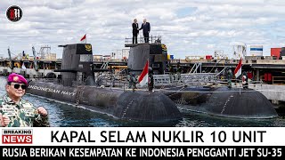 DEMI INDONESIA  SELAIN JET TEMPUR SUKHOI SU35 RUSIA INGIN PASOK 10 UNIT KAPAL SELAM NUKLIR [upl. by Cyb]