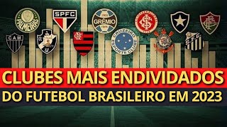 OS 20 CLUBES MAIS ENDIVIDADOS DO FUTEBOL BRASILEIRO EM 2023 [upl. by Francoise]