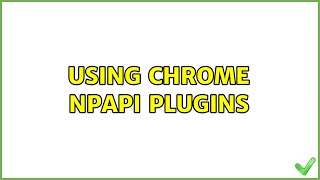 Using Chrome NPAPI plugins [upl. by Lindeberg]