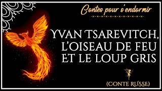 Conte pour dormir Yvan Tsarévitch lOiseau de Feu et le Loup Gris  Conte populaire russe [upl. by Doownel]