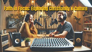 Faith in Focus Exploring Christianity amp Culture  podcast [upl. by Nissa]