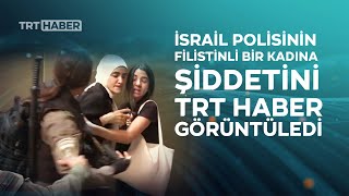 Kudüste İsrail polisinin Filistinli kadına şiddeti TRT Haber kamerasında [upl. by Rentsch]