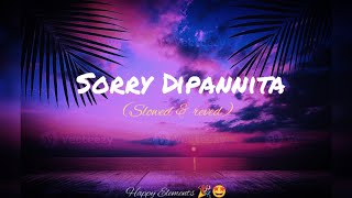 Sorry Dipannita Slowed amp reved happyelements23 [upl. by Haseefan611]