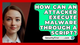 How Can An Attacker Execute Malware Through A Script  SecurityFirstCorpcom [upl. by Thaxter3]