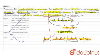 Assertion  The broadly utilitarian argument says that biodiversity plays a major role in many [upl. by Nivrag]