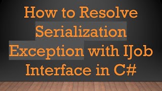 How to Resolve Serialization Exception with IJob Interface in C [upl. by Coheman335]