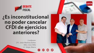 ¿Es inconstitucional no poder cancelar CFDI de ejercicios anteriores  Debate Fiscal [upl. by Kyl]