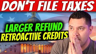 DON’T FILE TAX RETURN YET…Retroactive Tax Credits amp Increased Refund [upl. by Sherwin168]